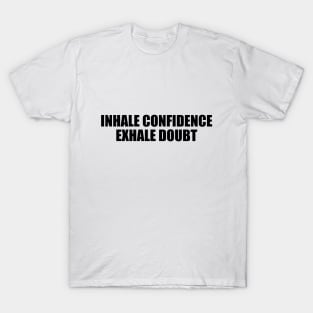 Inhale confidence, exhale doubt T-Shirt